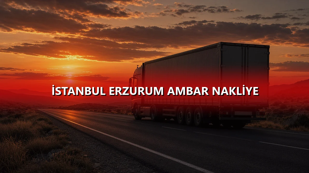 İstanbul Erzurum Ambar Nakliye
