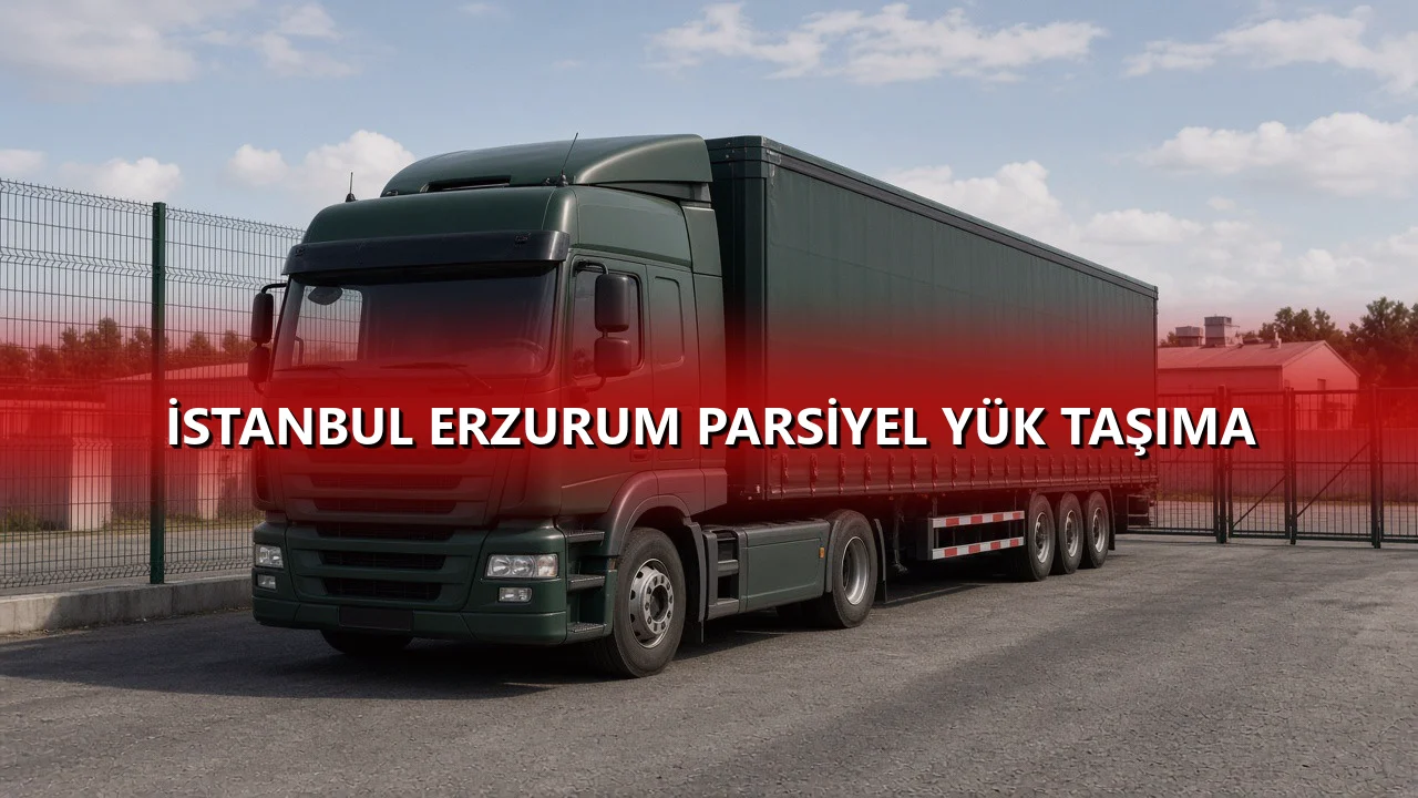 İstanbul Erzurum Parsiyel Yük Taşıma